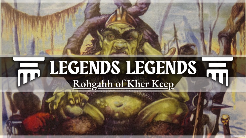 Legends Legends – Rohgahh of Kher Keep | Commander's Herald